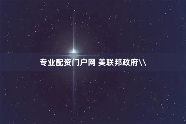 专业配资门户网 美联邦政府\
